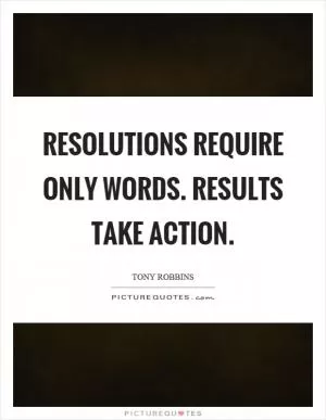 Resolutions require only words. Results take action Picture Quote #1