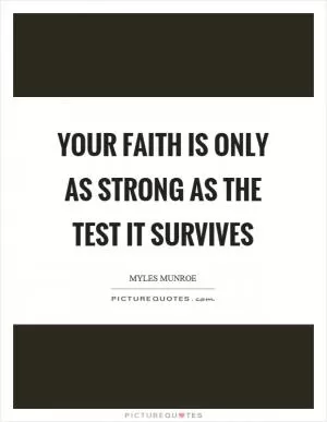 Your faith is only as strong as the test it survives Picture Quote #1