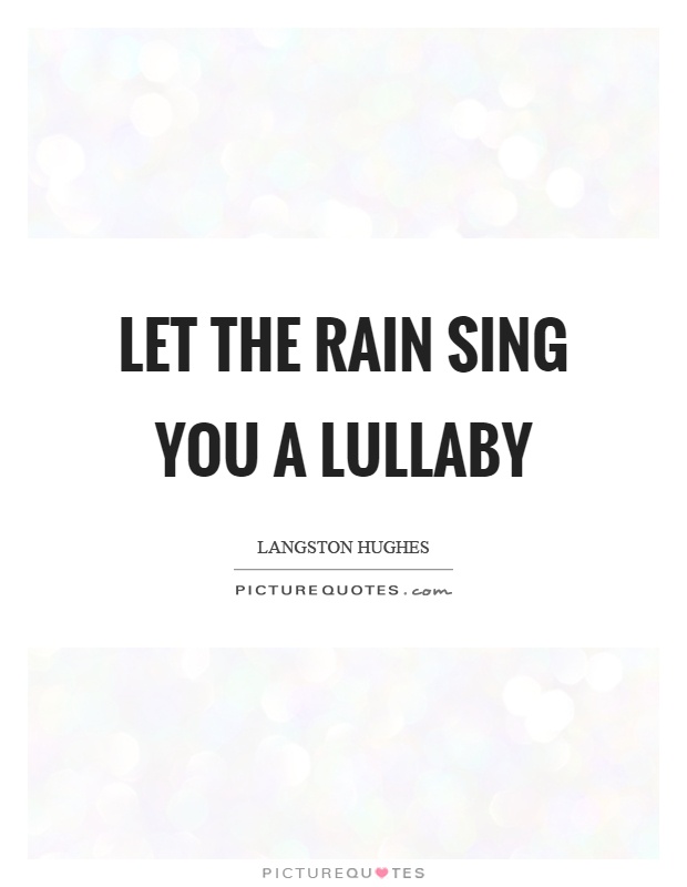 Let the rain sing you a lullaby Picture Quote #1
