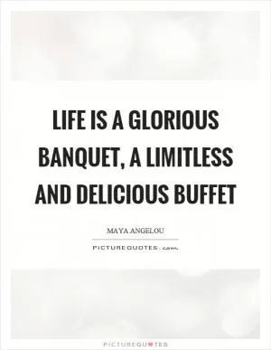 Life is a glorious banquet, a limitless and delicious buffet Picture Quote #1