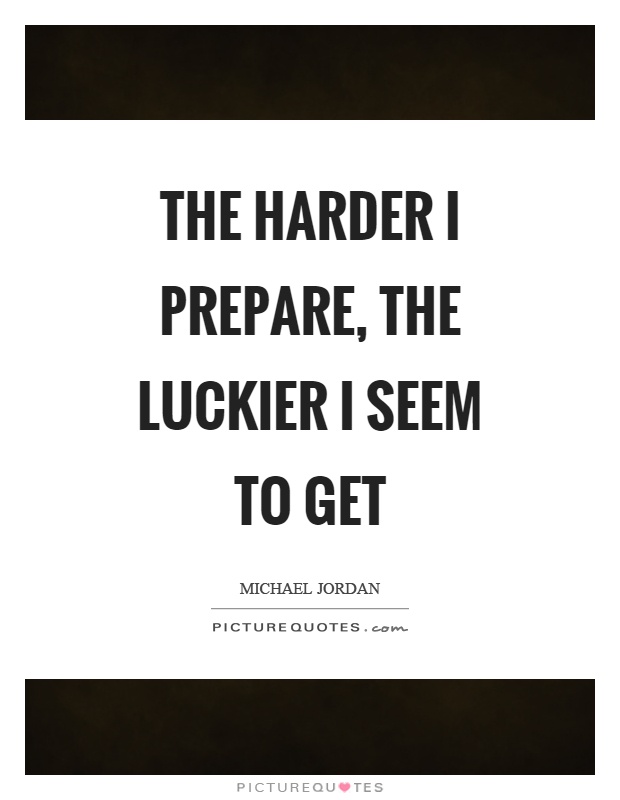 The harder I prepare, the luckier I seem to get Picture Quote #1