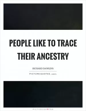 People like to trace their ancestry Picture Quote #1