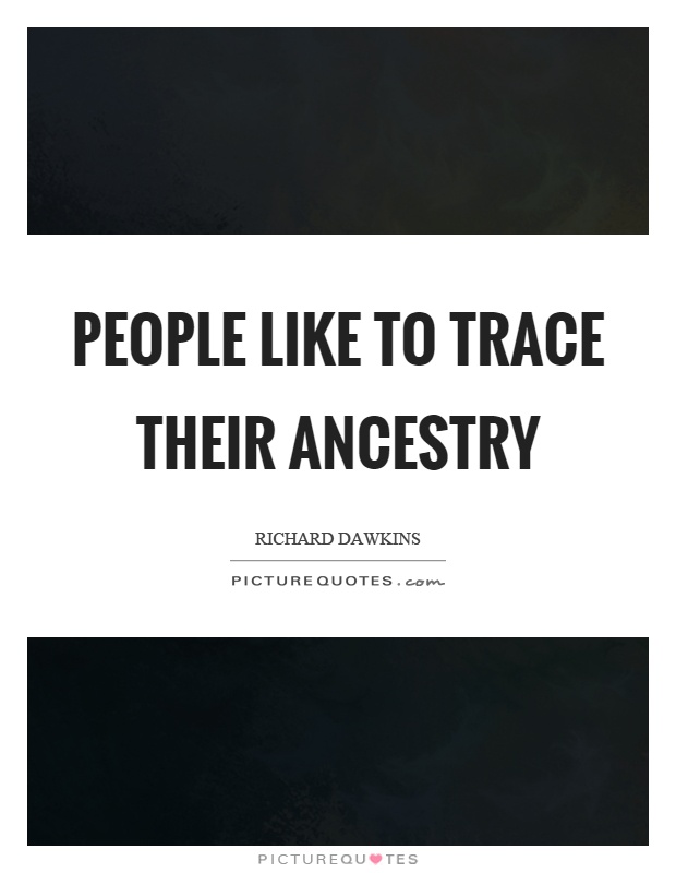 People like to trace their ancestry Picture Quote #1