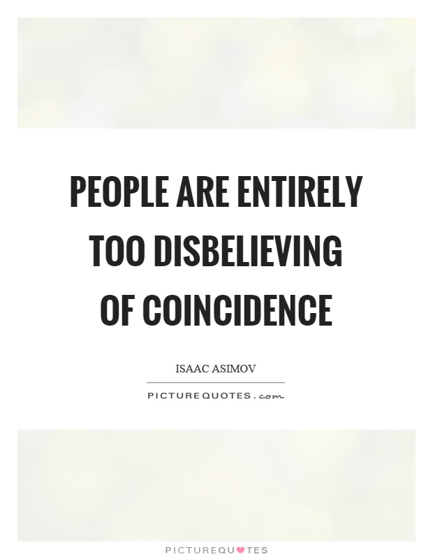 People are entirely too disbelieving of coincidence Picture Quote #1
