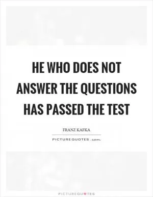 He who does not answer the questions has passed the test Picture Quote #1