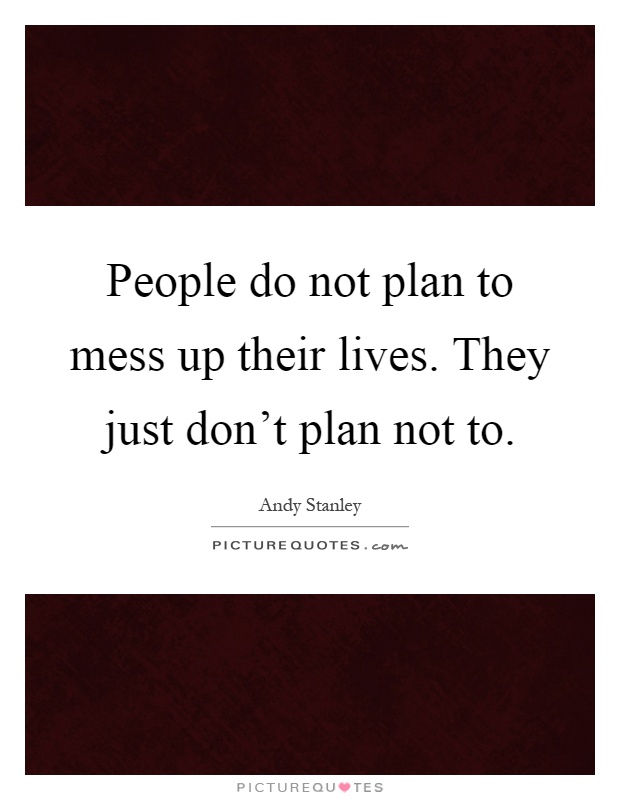 People do not plan to mess up their lives. They just don't plan not to Picture Quote #1