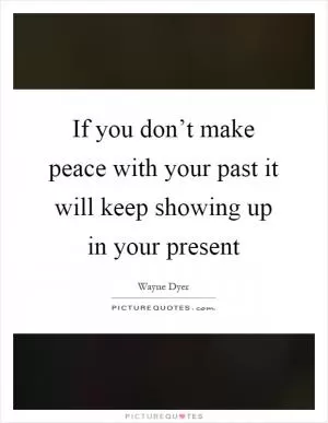 If you don’t make peace with your past it will keep showing up in your present Picture Quote #1