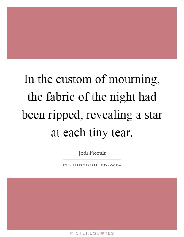 In the custom of mourning, the fabric of the night had been ripped, revealing a star at each tiny tear Picture Quote #1