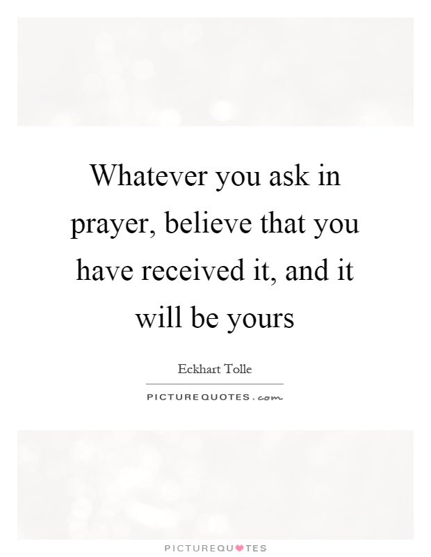 Whatever you ask in prayer, believe that you have received it, and it will be yours Picture Quote #1