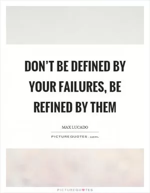 Don’t be defined by your failures, be refined by them Picture Quote #1