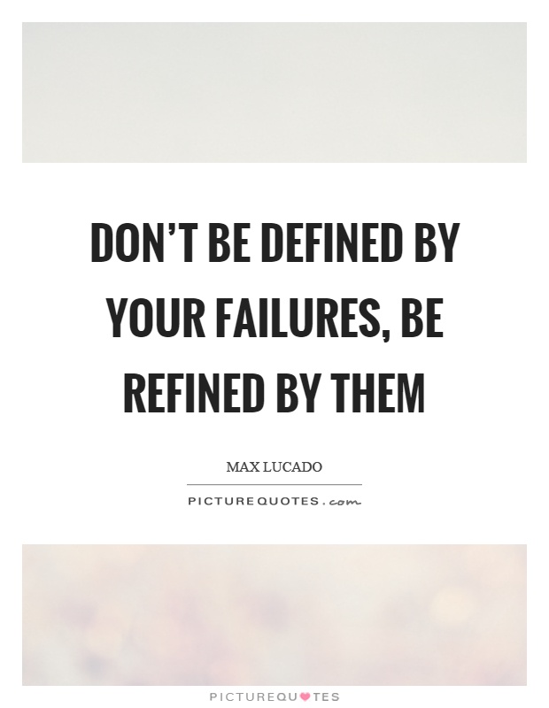 Don't be defined by your failures, be refined by them Picture Quote #1