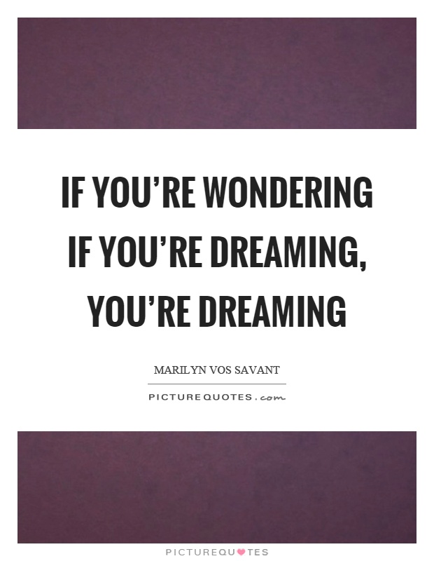 If you're wondering if you're dreaming, you're dreaming Picture Quote #1