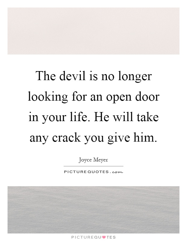 The devil is no longer looking for an open door in your life. He will take any crack you give him Picture Quote #1