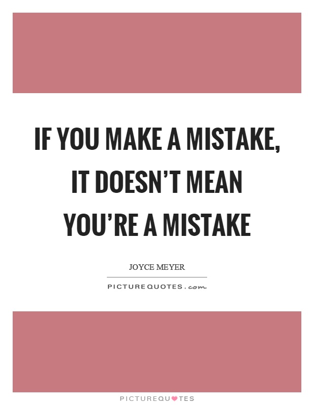 If you make a mistake, it doesn't mean you're a mistake Picture Quote #1