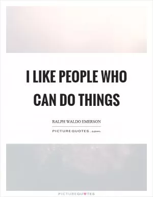 I like people who can do things Picture Quote #1