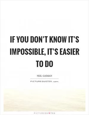 If you don’t know it’s impossible, it’s easier to do Picture Quote #1