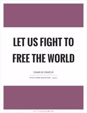 Let us fight to free the world Picture Quote #1