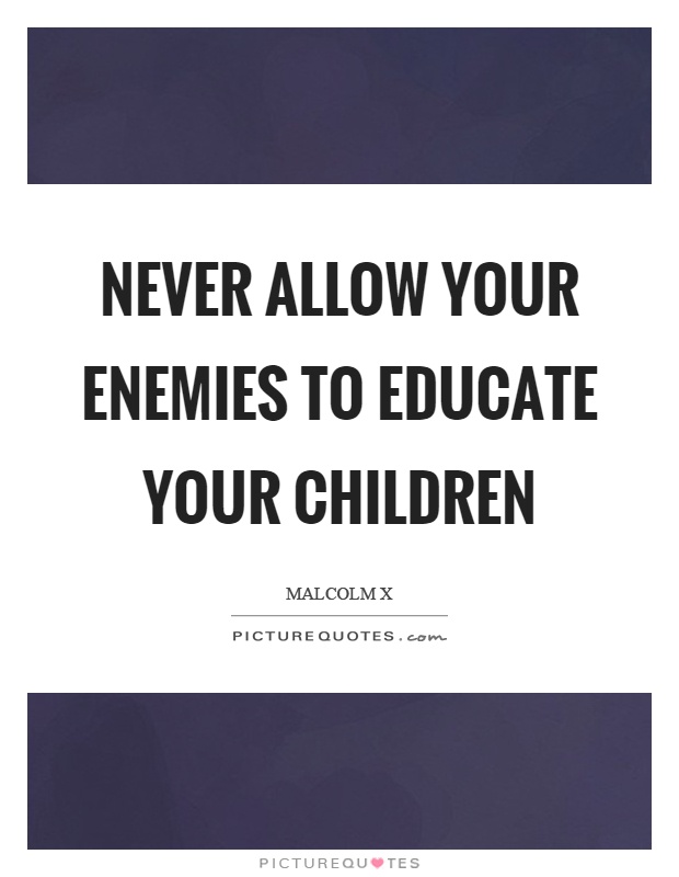 Never allow your enemies to educate your children Picture Quote #1