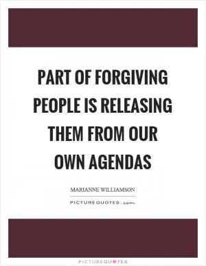 Part of forgiving people is releasing them from our own agendas Picture Quote #1