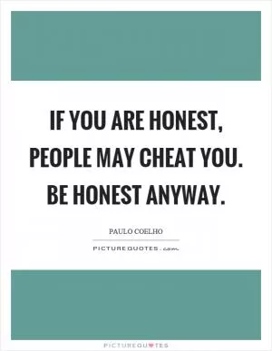 If you are honest, people may cheat you. Be honest anyway Picture Quote #1