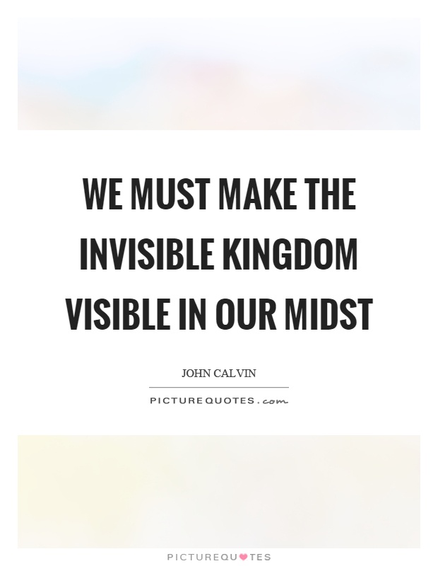 We must make the invisible kingdom visible in our midst Picture Quote #1