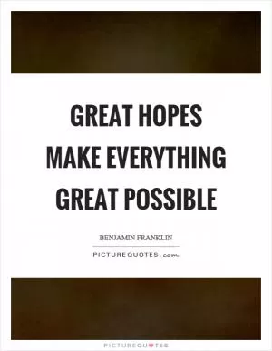 Great hopes make everything great possible Picture Quote #1