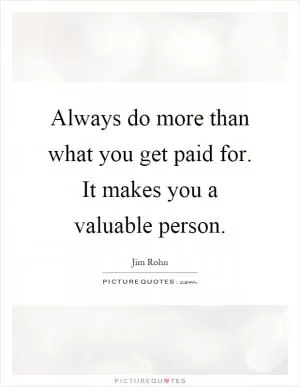 Always do more than what you get paid for. It makes you a valuable person Picture Quote #1
