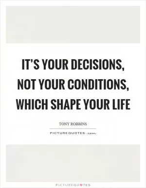 It’s your decisions, not your conditions, which shape your life Picture Quote #1