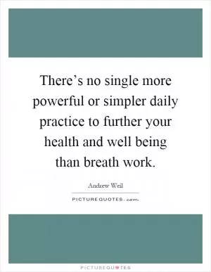 There’s no single more powerful or simpler daily practice to further your health and well being than breath work Picture Quote #1