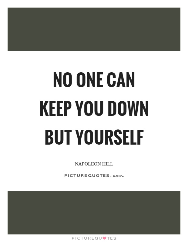 No one can keep you down but yourself Picture Quote #1