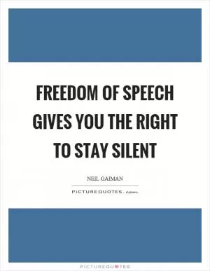 Freedom of speech gives you the right to stay silent Picture Quote #1