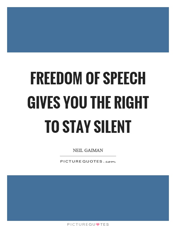 Freedom of speech gives you the right to stay silent Picture Quote #1