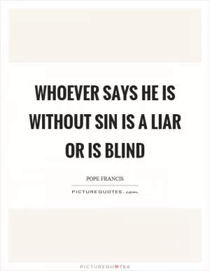 Whoever says he is without sin is a liar or is blind Picture Quote #1