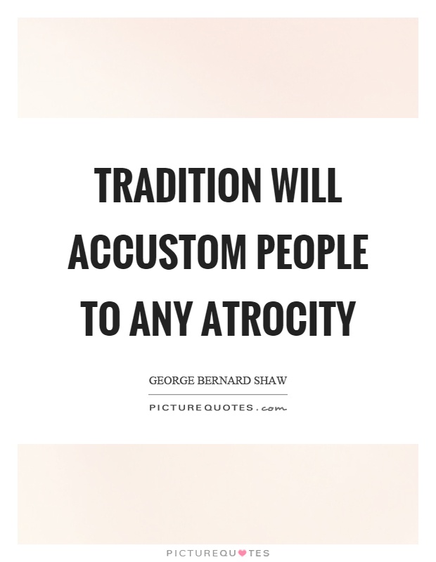 Tradition will accustom people to any atrocity Picture Quote #1