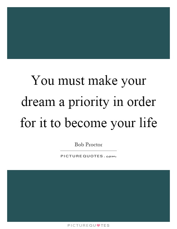 You must make your dream a priority in order for it to become your life Picture Quote #1