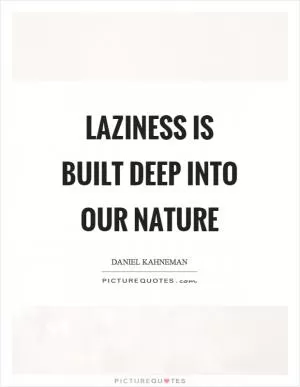 Laziness is built deep into our nature Picture Quote #1