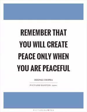 Remember that you will create peace only when you are peaceful Picture Quote #1