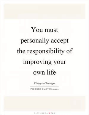 You must personally accept the responsibility of improving your own life Picture Quote #1