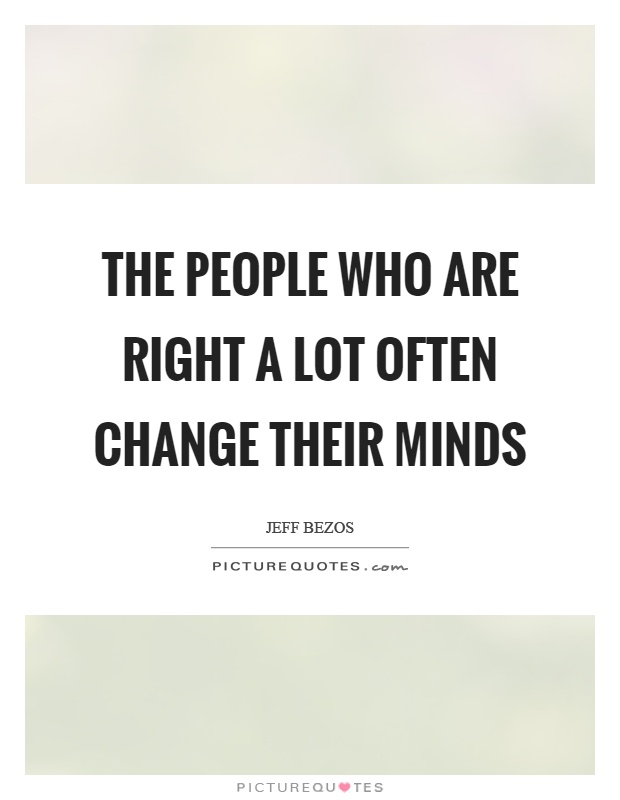 The people who are right a lot often change their minds | Picture Quotes