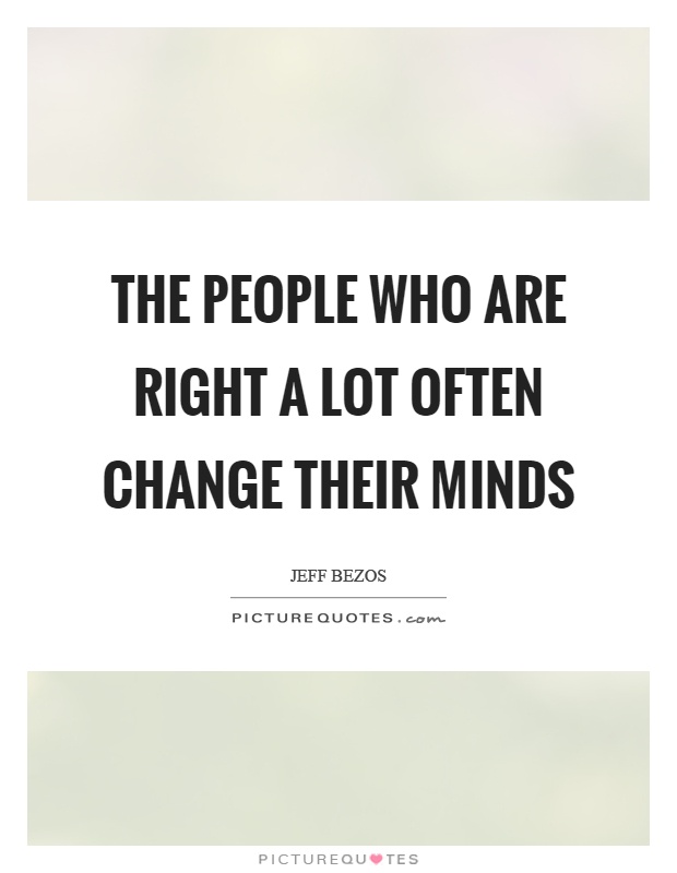 The people who are right a lot often change their minds Picture Quote #1