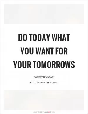 Do today what you want for your tomorrows Picture Quote #1