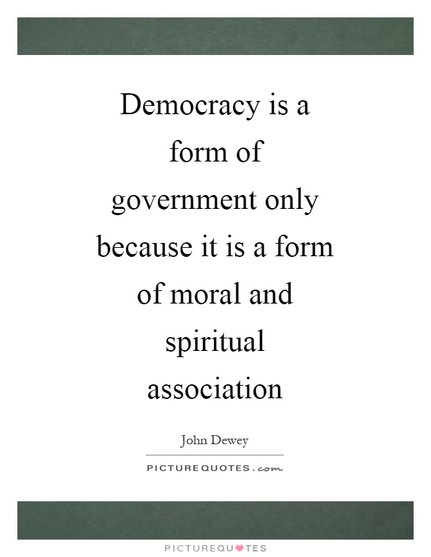 Democracy is a form of government only because it is a form of moral and spiritual association Picture Quote #1