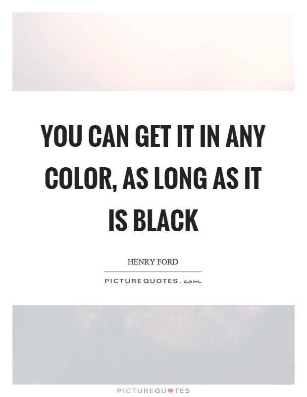 You can get it in any color, as long as it is black Picture Quote #1
