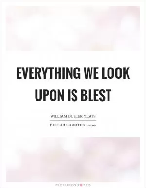 Everything we look upon is blest Picture Quote #1