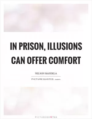 In prison, illusions can offer comfort Picture Quote #1
