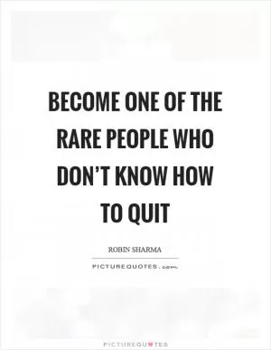 Become one of the rare people who don’t know how to quit Picture Quote #1