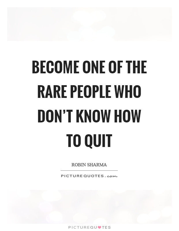Become one of the rare people who don't know how to quit Picture Quote #1