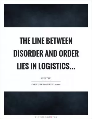 The line between disorder and order lies in logistics Picture Quote #1