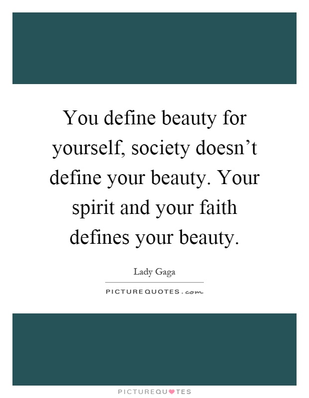 You define beauty for yourself, society doesn't define your beauty. Your spirit and your faith defines your beauty Picture Quote #1