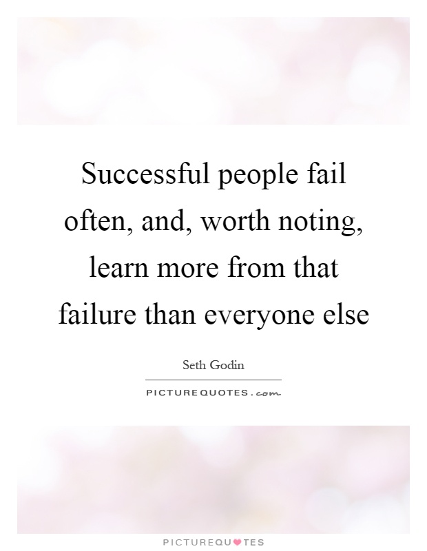 Successful people fail often, and, worth noting, learn more from that failure than everyone else Picture Quote #1